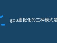 gpu虚拟化的三种模式是什么-路由网