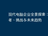 现代电脑企业全景探索:领导者、挑战与未来趋势-路由网