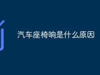 汽车座椅响是什么原因-路由网