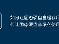 如何让固态硬盘当缓存用 如何让固态硬盘当缓存使用-路由网