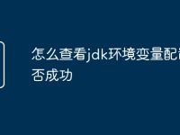 怎么查看jdk环境变量配置是否成功-路由网