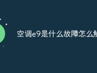 空调e9是什么故障怎么解决-路由网