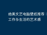 绝美文艺电脑壁纸推荐：提升工作与生活的艺术感-路由网