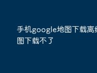 手机google地图下载离线地图下载不了-路由网