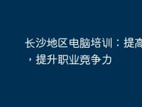长沙地区电脑培训：提高技能，提升职业竞争力-路由网