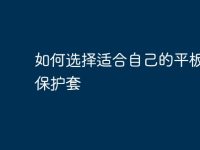 如何选择适合自己的平板电脑保护套-路由网