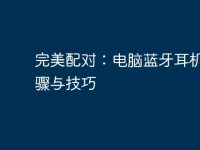 完美配对：电脑蓝牙耳机的步骤与技巧-路由网