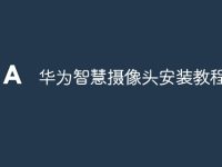 华为智慧摄像头安装教程-路由网