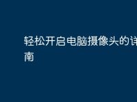 轻松开启电脑摄像头的详细指南-路由网