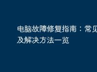 电脑故障修复指南:常见故障及解决方法一览-路由网