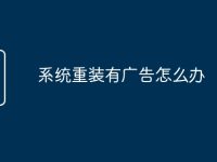 系统重装有广告怎么办-路由网