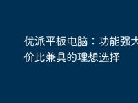 优派平板电脑：功能强大与性价比兼具的理想选择-路由网