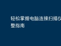 轻松掌握电脑连接扫描仪的完整指南-路由网