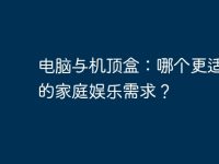 电脑与机顶盒:哪个更适合你的家庭娱乐需求?-路由网