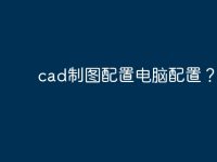 cad制图配置电脑配置？-路由网