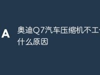 奥迪Q7汽车压缩机不工作是什么原因-路由网