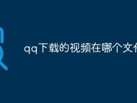 qq下载的视频在哪个文件夹-路由网