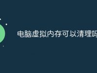 电脑虚拟内存可以清理吗?-路由网
