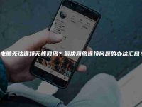 电脑无法连接无线网络?解决网络连接问题的办法汇总!-路由网