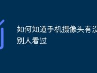 如何知道手机摄像头有没有被别人看过-路由网