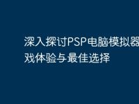 深入探讨PSP电脑模拟器:游戏体验与最佳选择-路由网