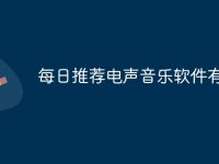 每日推荐电声音乐软件有哪些-路由网