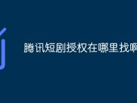 腾讯短剧授权在哪里找啊-路由网
