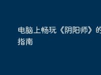电脑上畅玩《阴阳师》的完整指南-路由网