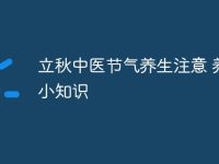 立秋中医节气养生注意 养生小知识-路由网