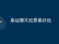 春运哪天抢票最好抢-路由网