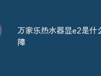 万家乐热水器显e2是什么故障-路由网