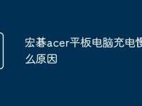 宏碁acer平板电脑充电慢是什么原因-路由网