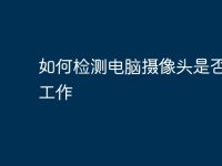 如何检测电脑摄像头是否正常工作-路由网