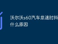 沃尔沃s60汽车怠速时抖动是什么原因-路由网