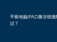 平板电脑IPAD激活锁强制跳过？-路由网
