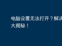 电脑设置无法打开?解决方法大揭秘!-路由网