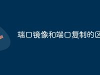 端口镜像和端口复制的区别-路由网