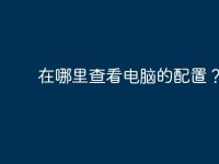 在哪里查看电脑的配置？-路由网