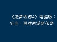 《造梦西游4》电脑版:继承经典,再续西游新传奇-路由网