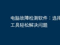 电脑故障检测软件:选择最佳工具轻松解决问题-路由网