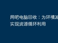 网吧电脑回收:为环境减负,实现资源循环利用-路由网
