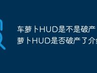 车萝卜HUD是不是破产了 车萝卜HUD是否破产了介绍-路由网
