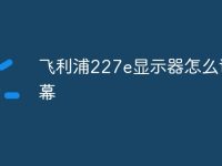 飞利浦227e显示器怎么调屏幕-路由网