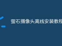 萤石摄像头离线安装教程-路由网