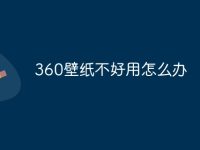 360壁纸不好用怎么办-路由网