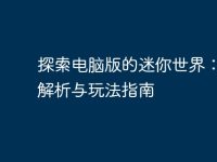 探索电脑版的迷你世界:全面解析与玩法指南-路由网