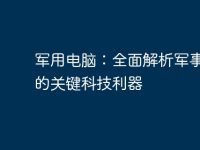 军用电脑:全面解析军事领域的关键科技利器-路由网
