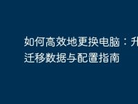 如何高效地更换电脑：升级、迁移数据与配置指南-路由网