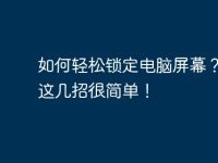 如何轻松锁定电脑屏幕？学会这几招很简单！-路由网