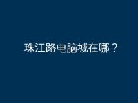 珠江路电脑城在哪？-路由网